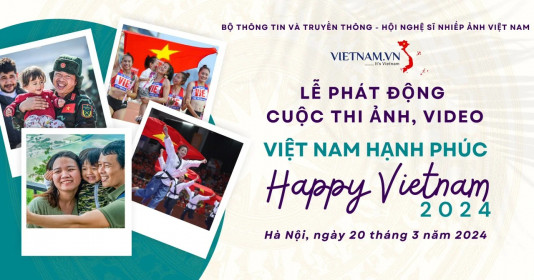 Phát động cuộc thi ảnh, video “Việt Nam hạnh phúc – Happy Vietnam 2024”