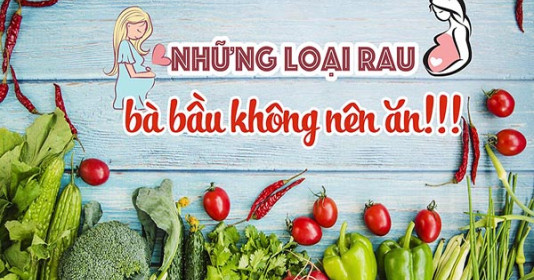 Bà bầu nên kiêng rau gì để con khỏe, mẹ vui ?