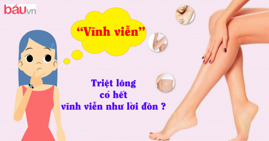 Triệt lông vĩnh viễn có "vĩnh viễn" như lời đồn ?