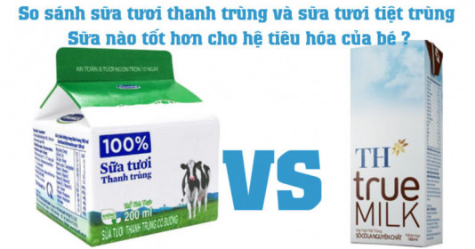 Sữa tươi thanh trùng và sữa tươi tiệt trùng - loại nào tốt hơn cho hệ tiêu hóa của bé?
