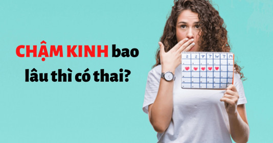 Chậm kinh bao nhiêu ngày thì có thai?